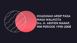 KHAZANAH ARSIP PADA MASA WALIKOTA Drs. H. ARIFIEN MANAP, MM PERIODE 1998-2008