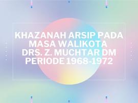 KHAZANAH ARSIP PADA MASA WALIKOTA DRS. Z. MUCHTAR DM PERIODE 1968-1972